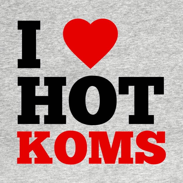 I Love Hot Koms by GoodWills